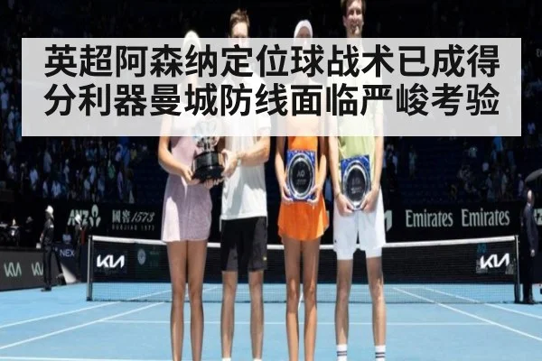 英超阿森纳定位球战术已成得分利器曼城防线面临严峻考验